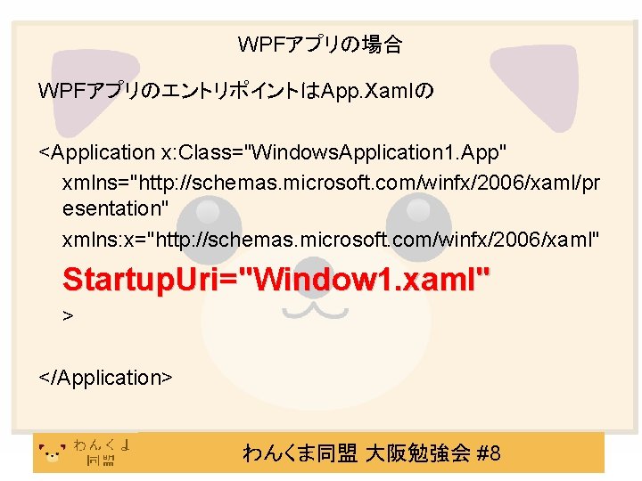 WPFアプリの場合 WPFアプリのエントリポイントはApp. Xamlの <Application x: Class="Windows. Application 1. App" xmlns="http: //schemas. microsoft. com/winfx/2006/xaml/pr esentation"