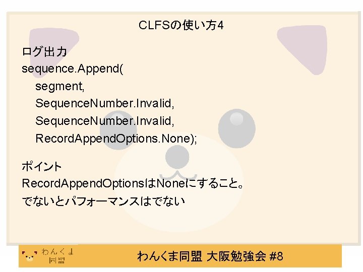 CLFSの使い方 4 ログ出力 sequence. Append( segment, Sequence. Number. Invalid, Record. Append. Options. None); ポイント