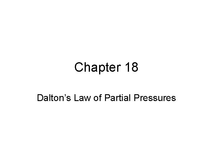 Chapter 18 Dalton’s Law of Partial Pressures 