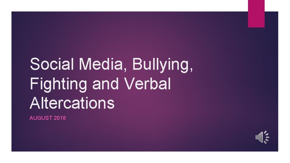 Social Media, Bullying, Fighting and Verbal Altercations AUGUST 2018 