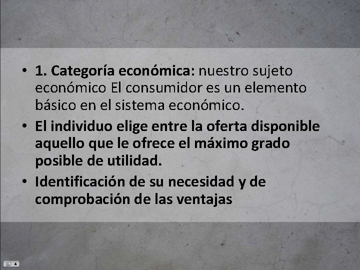  • 1. Categoría económica: nuestro sujeto económico El consumidor es un elemento básico