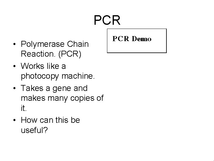 PCR • Polymerase Chain Reaction. (PCR) • Works like a photocopy machine. • Takes