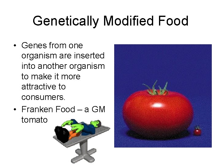 Genetically Modified Food • Genes from one organism are inserted into another organism to