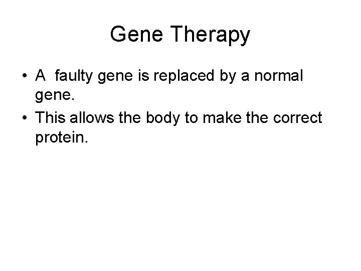 Gene Therapy • A faulty gene is replaced by a normal gene. • This