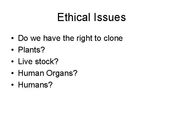 Ethical Issues • • • Do we have the right to clone Plants? Live