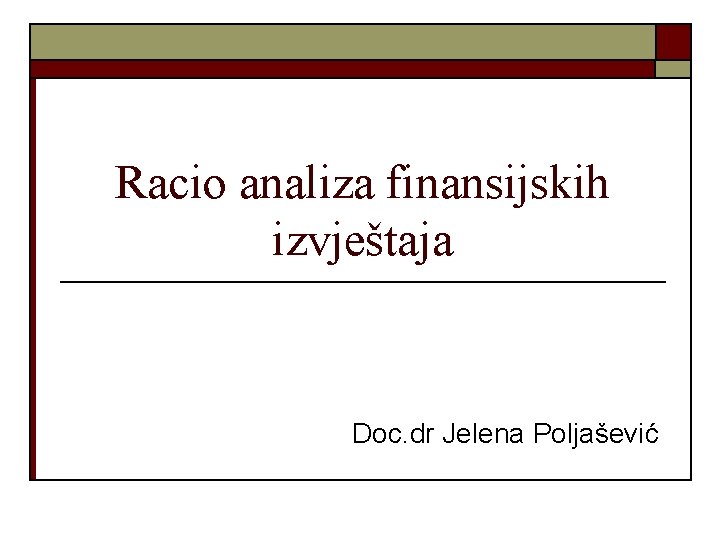 Racio analiza finansijskih izvještaja Doc. dr Jelena Poljašević 