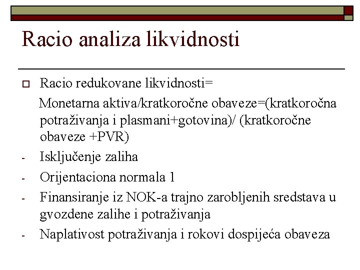 Racio analiza likvidnosti o - - Racio redukovane likvidnosti= Monetarna aktiva/kratkoročne obaveze=(kratkoročna potraživanja i