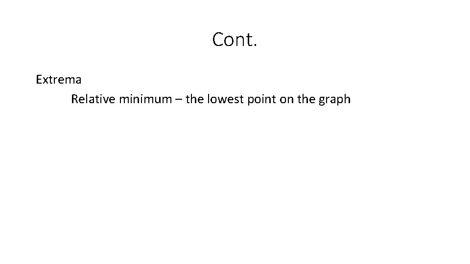 Cont. Extrema Relative minimum – the lowest point on the graph 