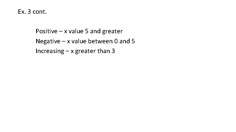 Ex. 3 cont. Positive – x value 5 and greater Negative – x value