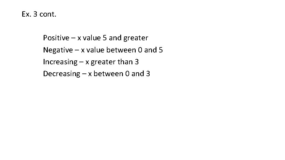 Ex. 3 cont. Positive – x value 5 and greater Negative – x value