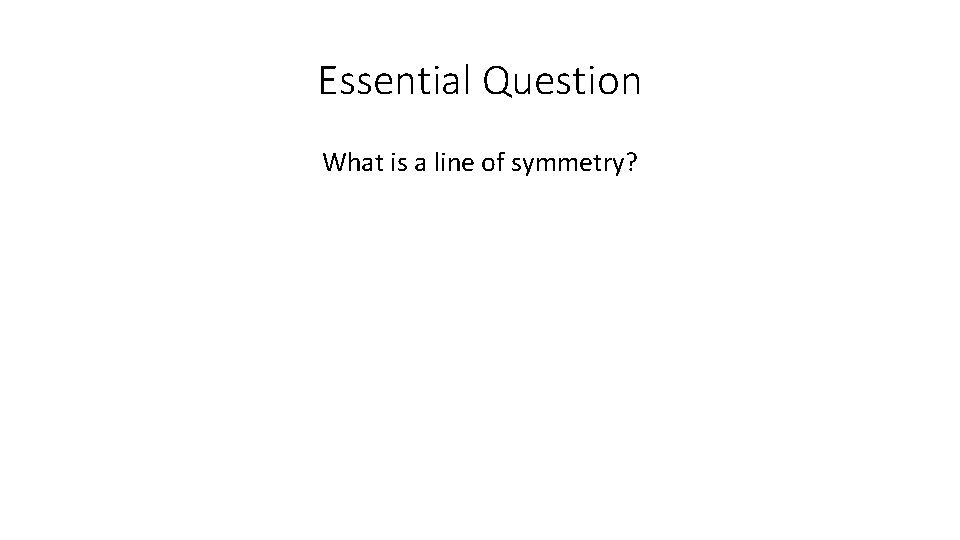 Essential Question What is a line of symmetry? 