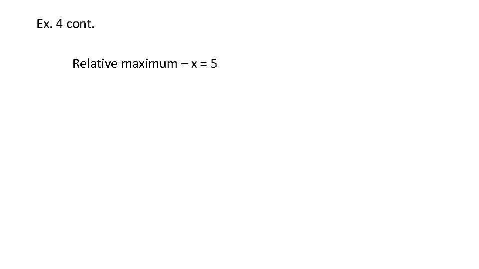 Ex. 4 cont. Relative maximum – x = 5 