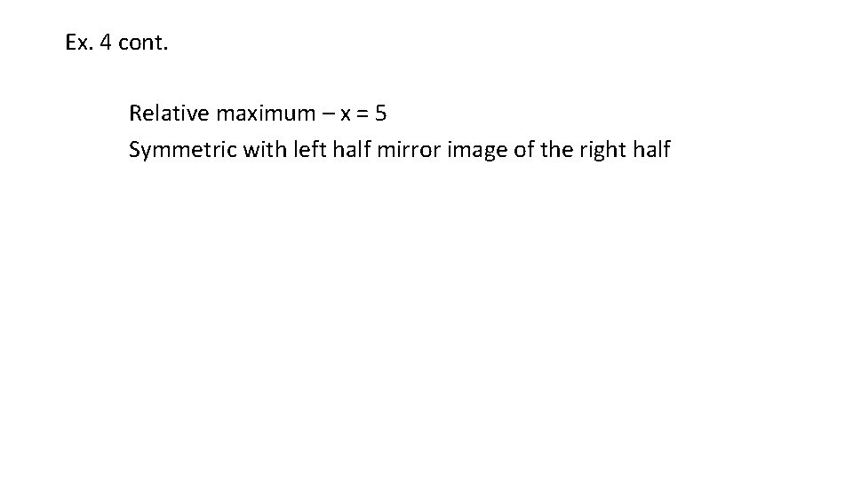 Ex. 4 cont. Relative maximum – x = 5 Symmetric with left half mirror