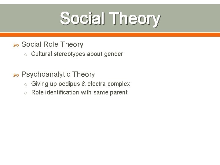 Social Theory Social Role Theory o Cultural stereotypes about gender Psychoanalytic Theory o Giving