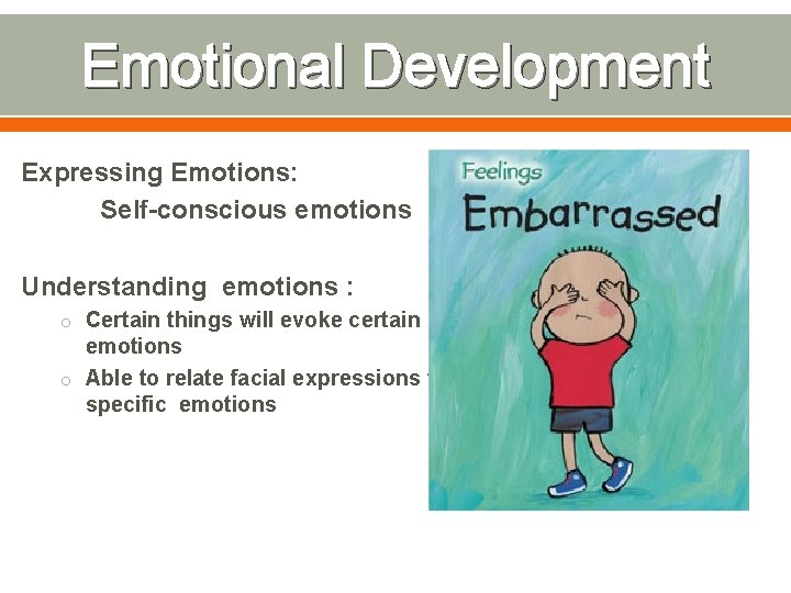 Emotional Development Expressing Emotions: Self-conscious emotions Understanding emotions : o Certain things will evoke