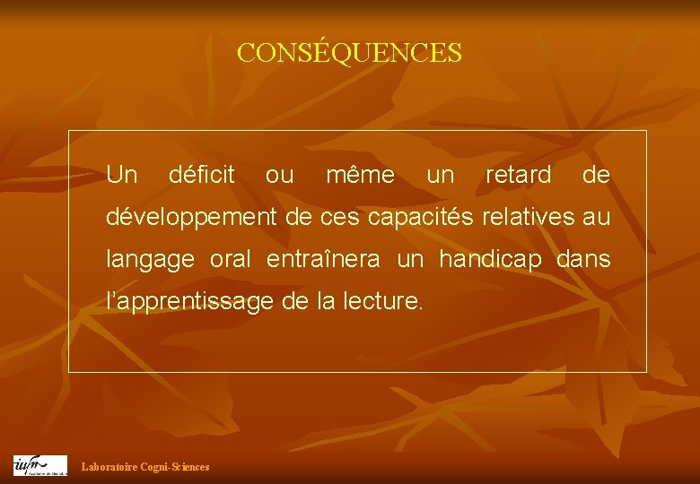 CONSÉQUENCES Un déficit ou même un retard de développement de ces capacités relatives au