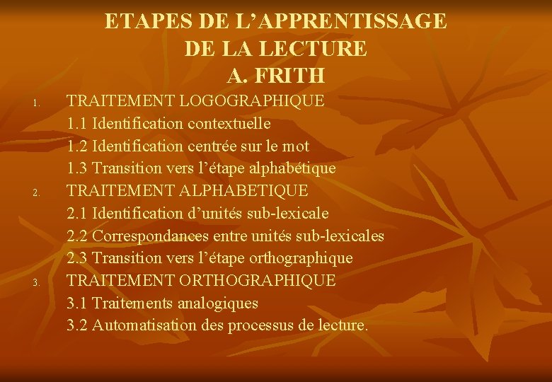 ETAPES DE L’APPRENTISSAGE DE LA LECTURE A. FRITH 1. 2. 3. TRAITEMENT LOGOGRAPHIQUE 1.