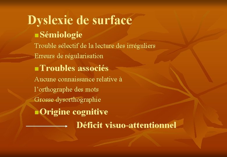 Dyslexie de surface n Sémiologie Trouble sélectif de la lecture des irréguliers Erreurs de