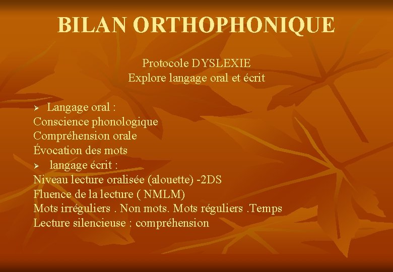 BILAN ORTHOPHONIQUE Protocole DYSLEXIE Explore langage oral et écrit Langage oral : Conscience phonologique