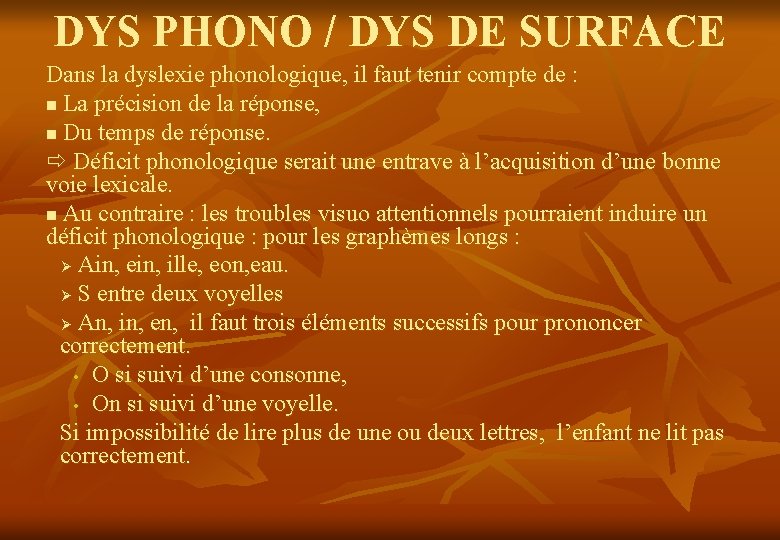 DYS PHONO / DYS DE SURFACE Dans la dyslexie phonologique, il faut tenir compte