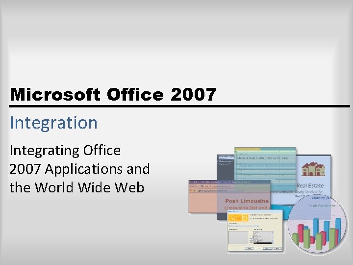 Microsoft Office 2007 Integration Integrating Office 2007 Applications and the World Wide Web Microsoft Office 2007 Integration Integrating Office 2007 Applications and the World Wide Web
