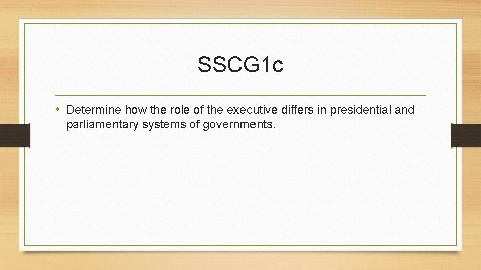 SSCG 1 c • Determine how the role of the executive differs in presidential