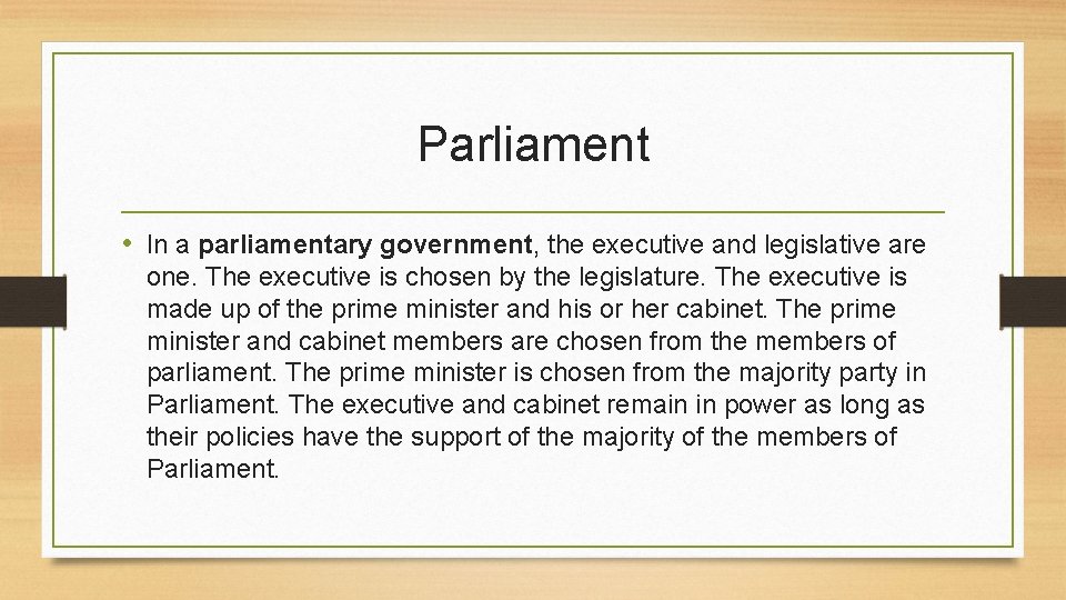 Parliament • In a parliamentary government, the executive and legislative are one. The executive