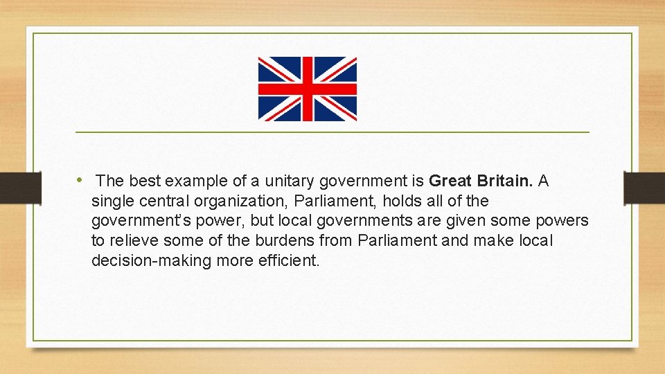  • The best example of a unitary government is Great Britain. A single