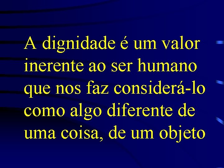 A dignidade é um valor inerente ao ser humano que nos faz considerá-lo como