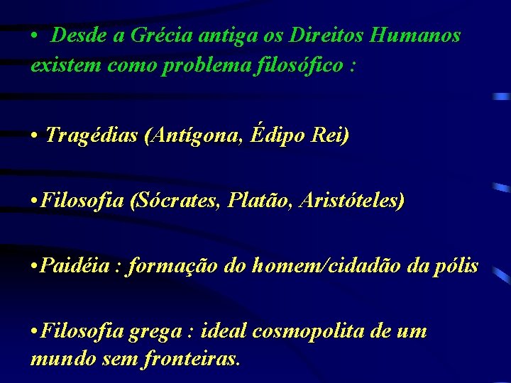  • Desde a Grécia antiga os Direitos Humanos existem como problema filosófico :