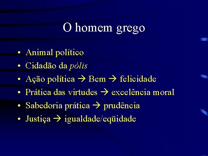 O homem grego • • • Animal político Cidadão da pólis Ação política Bem