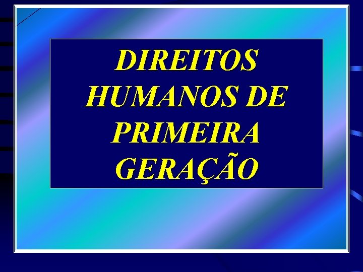 DIREITOS HUMANOS DE PRIMEIRA GERAÇÃO 