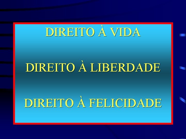 DIREITO À VIDA DIREITO À LIBERDADE DIREITO À FELICIDADE 