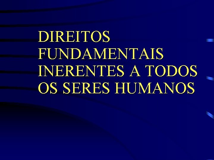 DIREITOS FUNDAMENTAIS INERENTES A TODOS OS SERES HUMANOS 