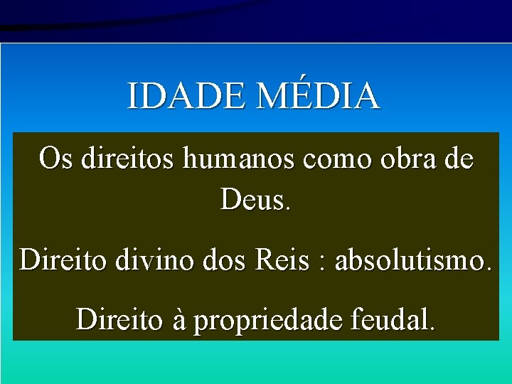 IDADE MÉDIA Os direitos humanos como obra de Deus. Direito divino dos Reis :