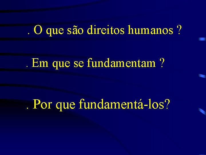 . O que são direitos humanos ? . Em que se fundamentam ? .