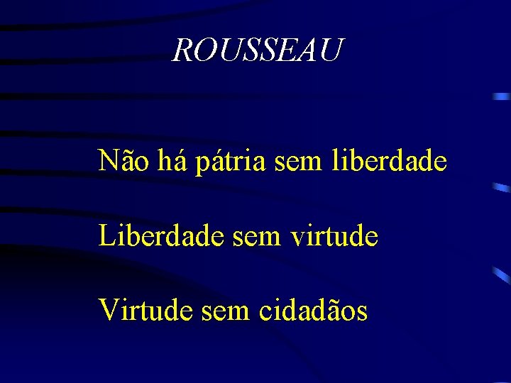 ROUSSEAU Não há pátria sem liberdade Liberdade sem virtude Virtude sem cidadãos 