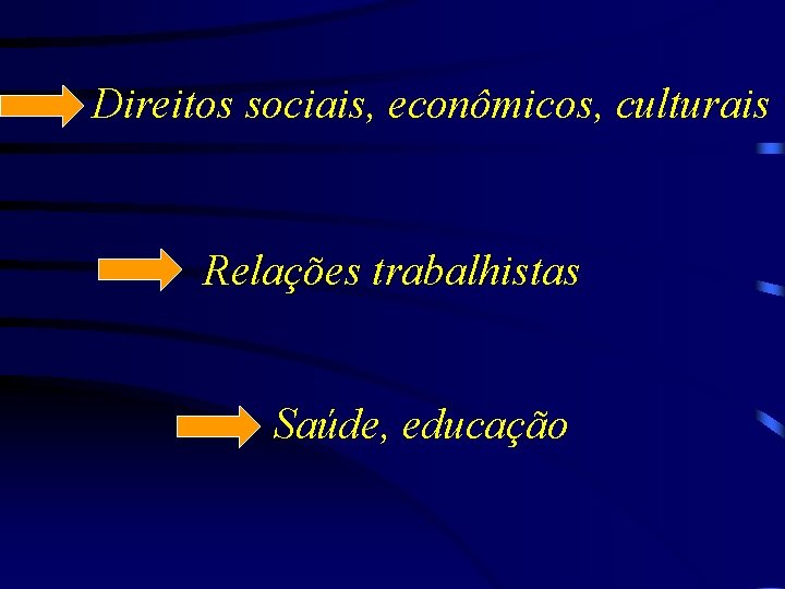 Direitos sociais, econômicos, culturais Relações trabalhistas Saúde, educação 