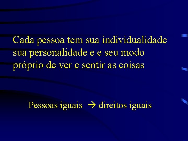 Cada pessoa tem sua individualidade sua personalidade e e seu modo próprio de ver