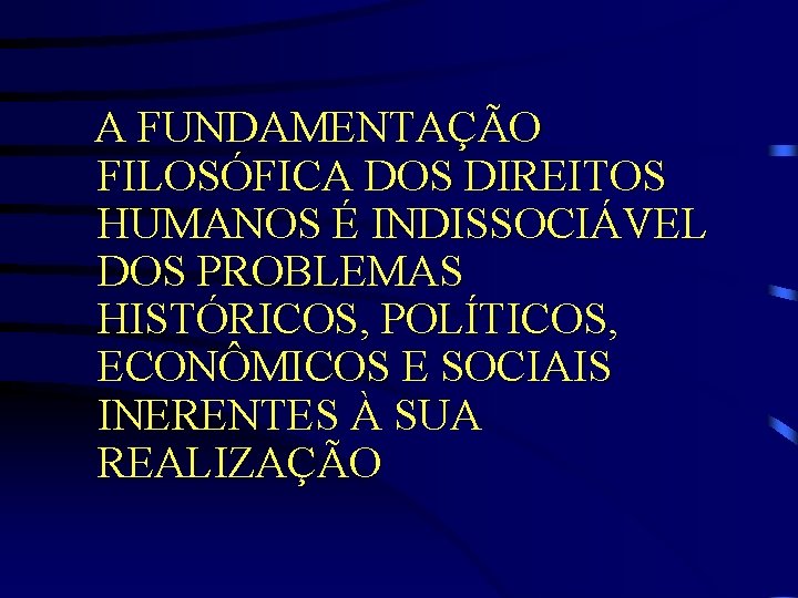 A FUNDAMENTAÇÃO FILOSÓFICA DOS DIREITOS HUMANOS É INDISSOCIÁVEL DOS PROBLEMAS HISTÓRICOS, POLÍTICOS, ECONÔMICOS E