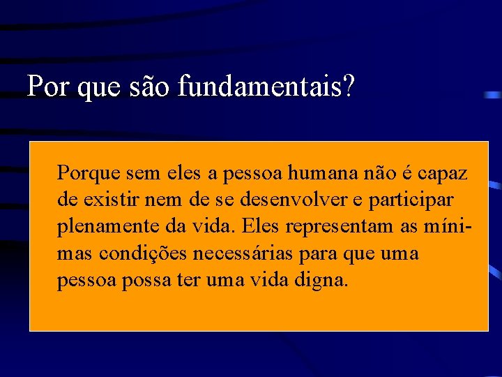 Por que são fundamentais? Porque sem eles a pessoa humana não é capaz de