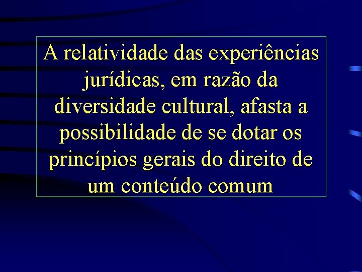 A relatividade das experiências jurídicas, em razão da diversidade cultural, afasta a possibilidade de