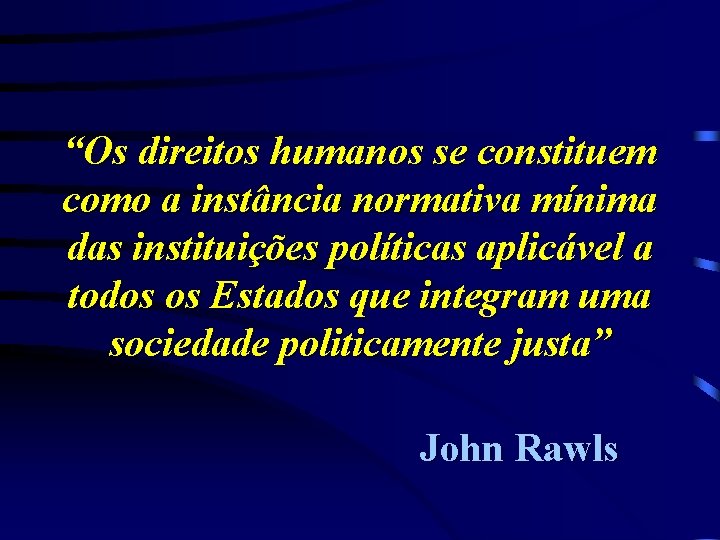 “Os direitos humanos se constituem como a instância normativa mínima das instituições políticas aplicável