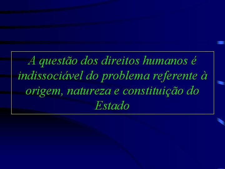 A questão dos direitos humanos é indissociável do problema referente à origem, natureza e