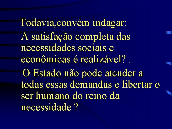 Todavia, convém indagar: A satisfação completa das necessidades sociais e econômicas é realizável? .