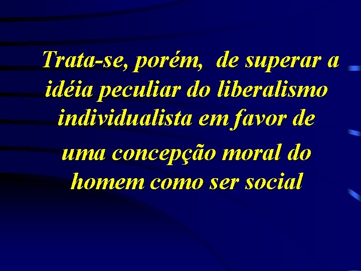 Trata-se, porém, de superar a idéia peculiar do liberalismo individualista em favor de uma