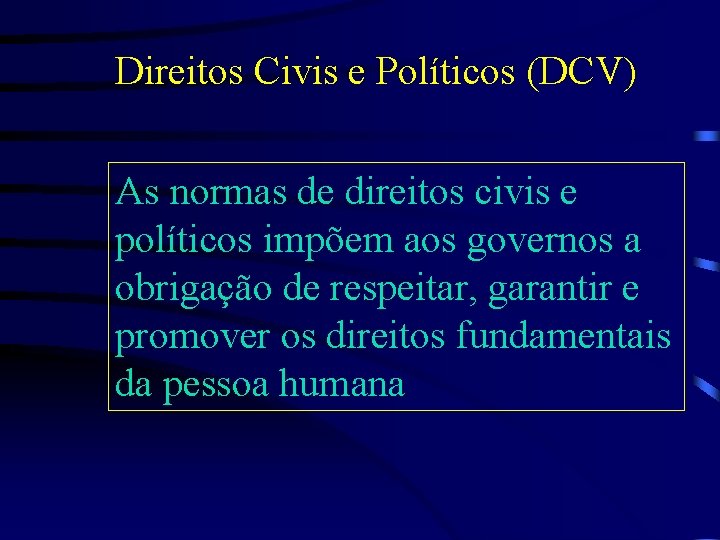 Direitos Civis e Políticos (DCV) As normas de direitos civis e políticos impõem aos