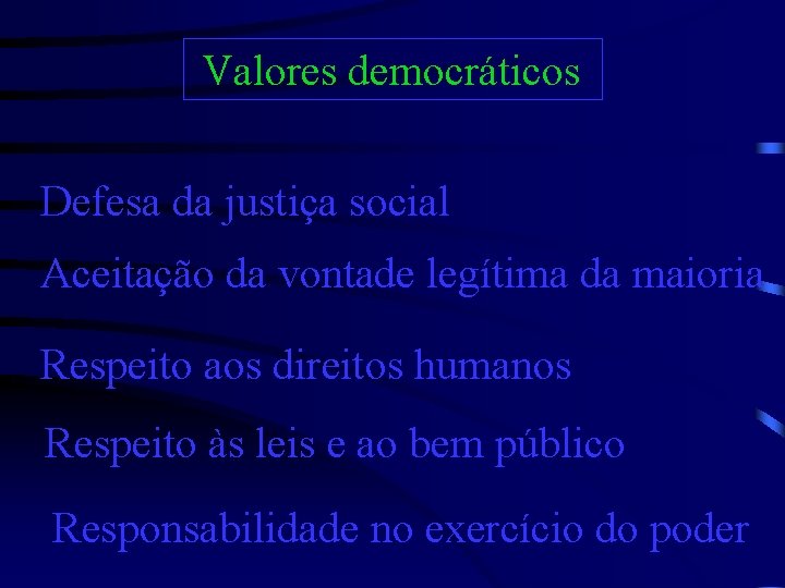 Valores democráticos Defesa da justiça social Aceitação da vontade legítima da maioria Respeito aos