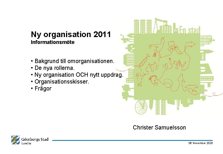 Ny organisation 2011 Informationsmöte • Bakgrund till omorganisationen. • De nya rollerna. • Ny