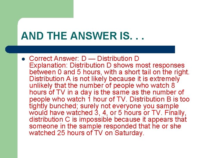 AND THE ANSWER IS. . . l Correct Answer: D — Distribution D Explanation:
